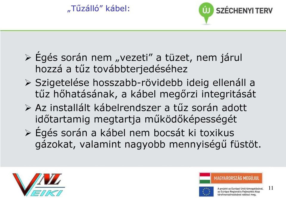 integritását Az installált kábelrendszer a tűz során adott időtartamig megtartja