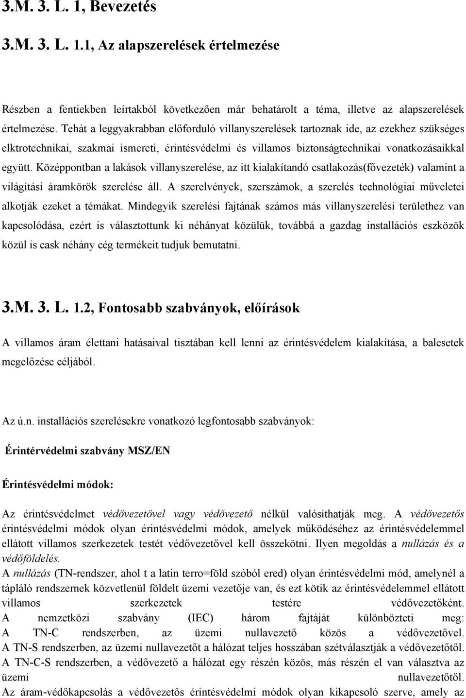 Középpontban a lakások villanyszerelése, az itt kialakítandó csatlakozás(fővezeték) valamint a világítási áramkörök szerelése áll.