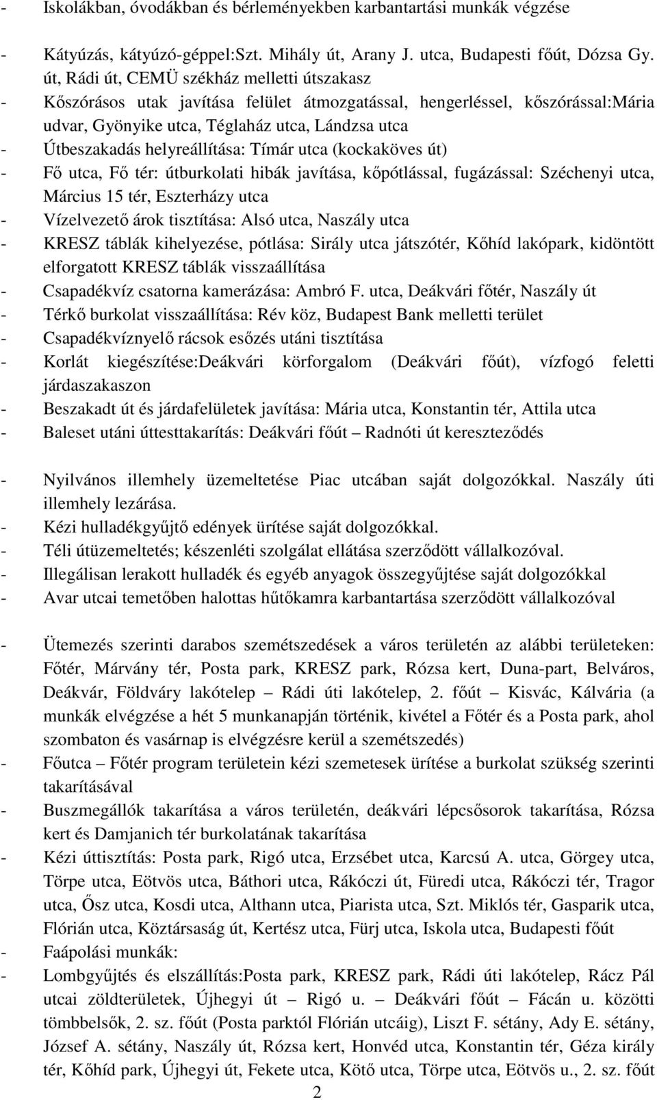 helyreállítása: Tímár utca (kockaköves út) - Fő utca, Fő tér: útburkolati hibák javítása, kőpótlással, fugázással: Széchenyi utca, Március 15 tér, Eszterházy utca - Vízelvezető árok tisztítása: Alsó