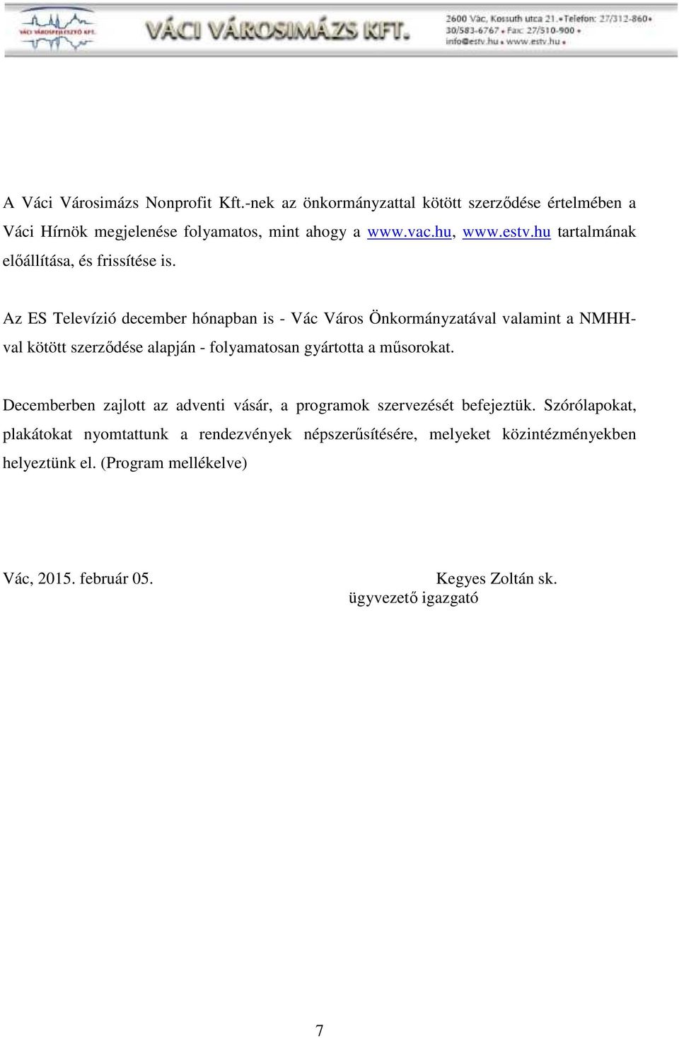 Az ES Televízió december hónapban is - Vác Város Önkormányzatával valamint a NMHHval kötött szerződése alapján - folyamatosan gyártotta a műsorokat.