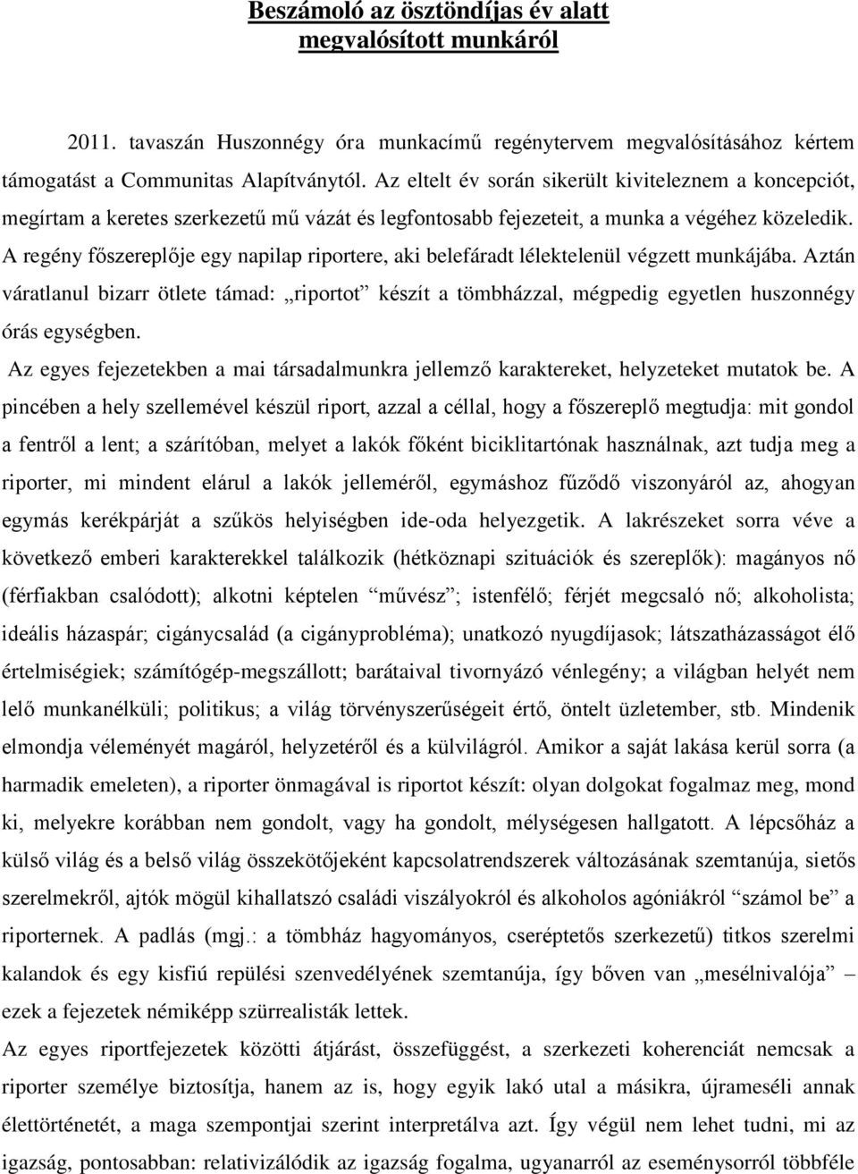 A regény főszereplője egy napilap riportere, aki belefáradt lélektelenül végzett munkájába.