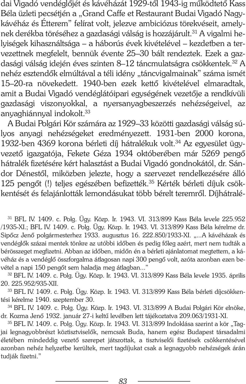 Ezek a gazdasági válság idején éves szinten 8 12 táncmulatságra csökkentek. 32 A nehéz esztendõk elmúltával a téli idény táncvigalmainak száma ismét 15 20-ra növekedett.