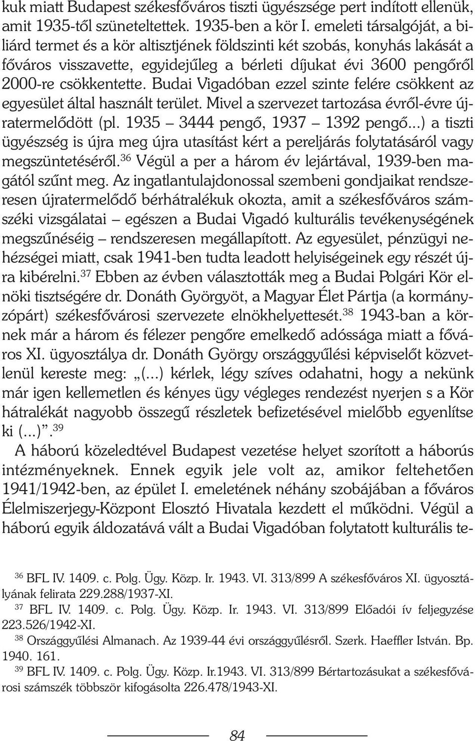 Budai Vigadóban ezzel szinte felére csökkent az egyesület által használt terület. Mivel a szervezet tartozása évrõl-évre újratermelõdött (pl. 1935 3444 pengõ, 1937 1392 pengõ.