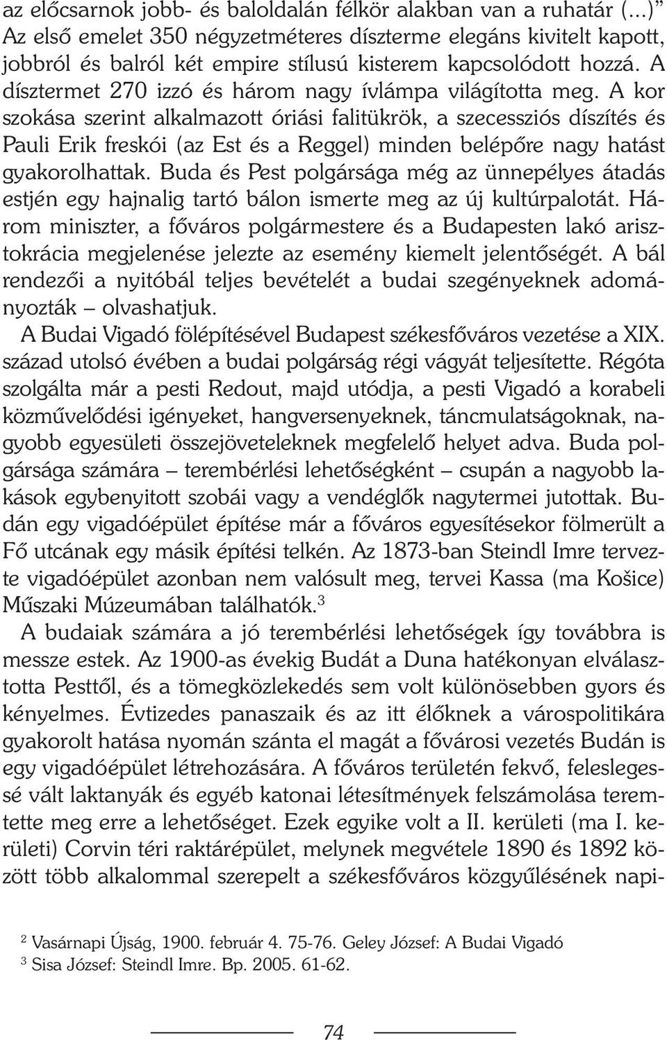 A kor szokása szerint alkalmazott óriási falitükrök, a szecessziós díszítés és Pauli Erik freskói (az Est és a Reggel) minden belépõre nagy hatást gyakorolhattak.