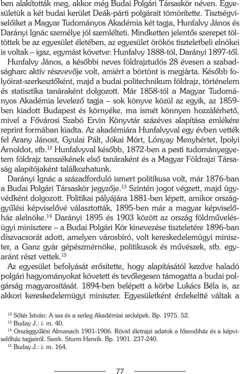 Mindketten jelentõs szerepet töltöttek be az egyesület életében, az egyesület örökös tiszteletbeli elnökei is voltak igaz, egymást követve: Hunfalvy 1888-tól, Darányi 1897-tõl.