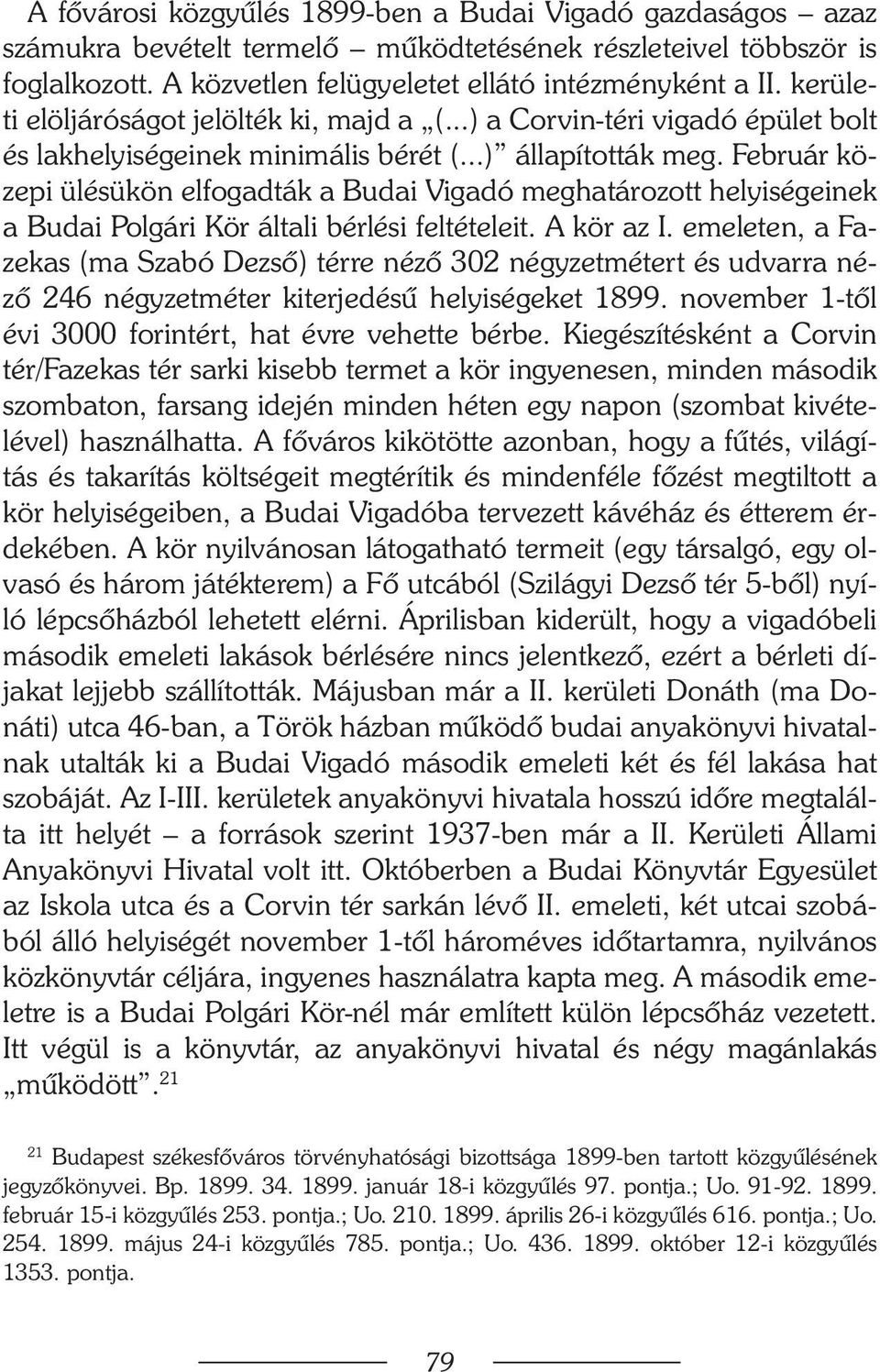 Február közepi ülésükön elfogadták a Budai Vigadó meghatározott helyiségeinek a Budai Polgári Kör általi bérlési feltételeit. A kör az I.