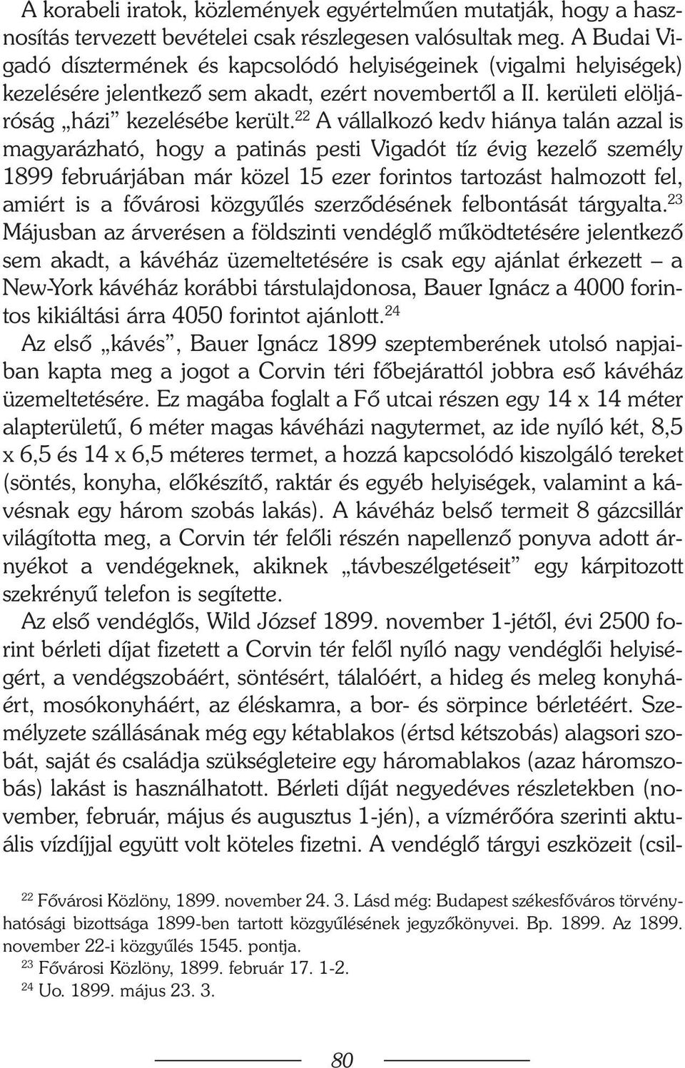 22 A vállalkozó kedv hiánya talán azzal is magyarázható, hogy a patinás pesti Vigadót tíz évig kezelõ személy 1899 februárjában már közel 15 ezer forintos tartozást halmozott fel, amiért is a