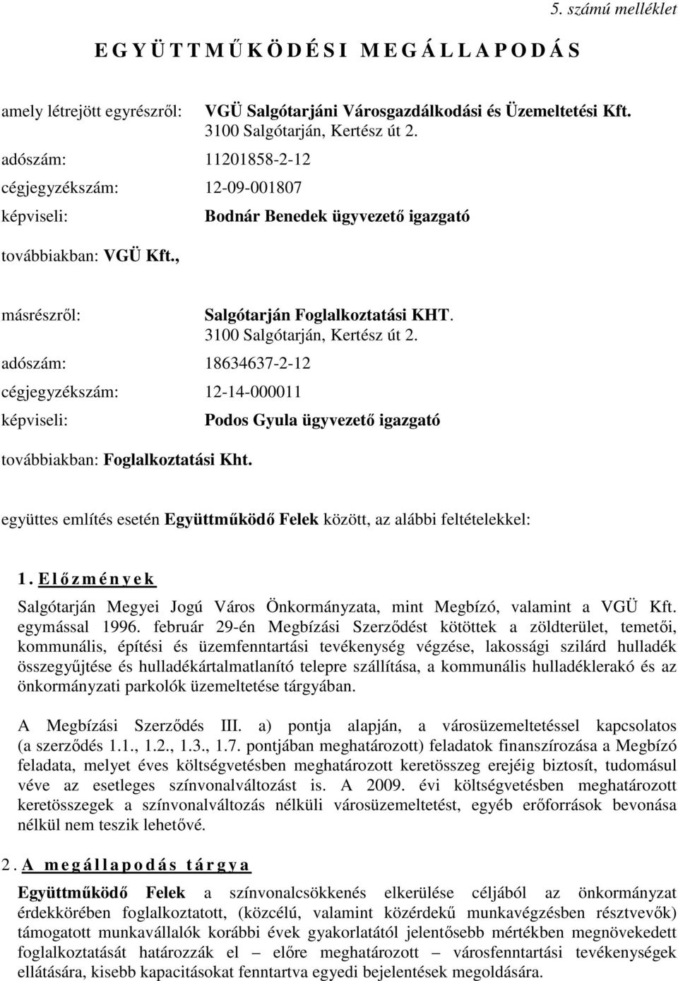 Bodnár Benedek ügyvezetı igazgató másrészrıl: adószám: 18634637-2-12 cégjegyzékszám: 12-14-000011 képviseli: továbbiakban: Foglalkoztatási Kht. Salgótarján Foglalkoztatási KHT.