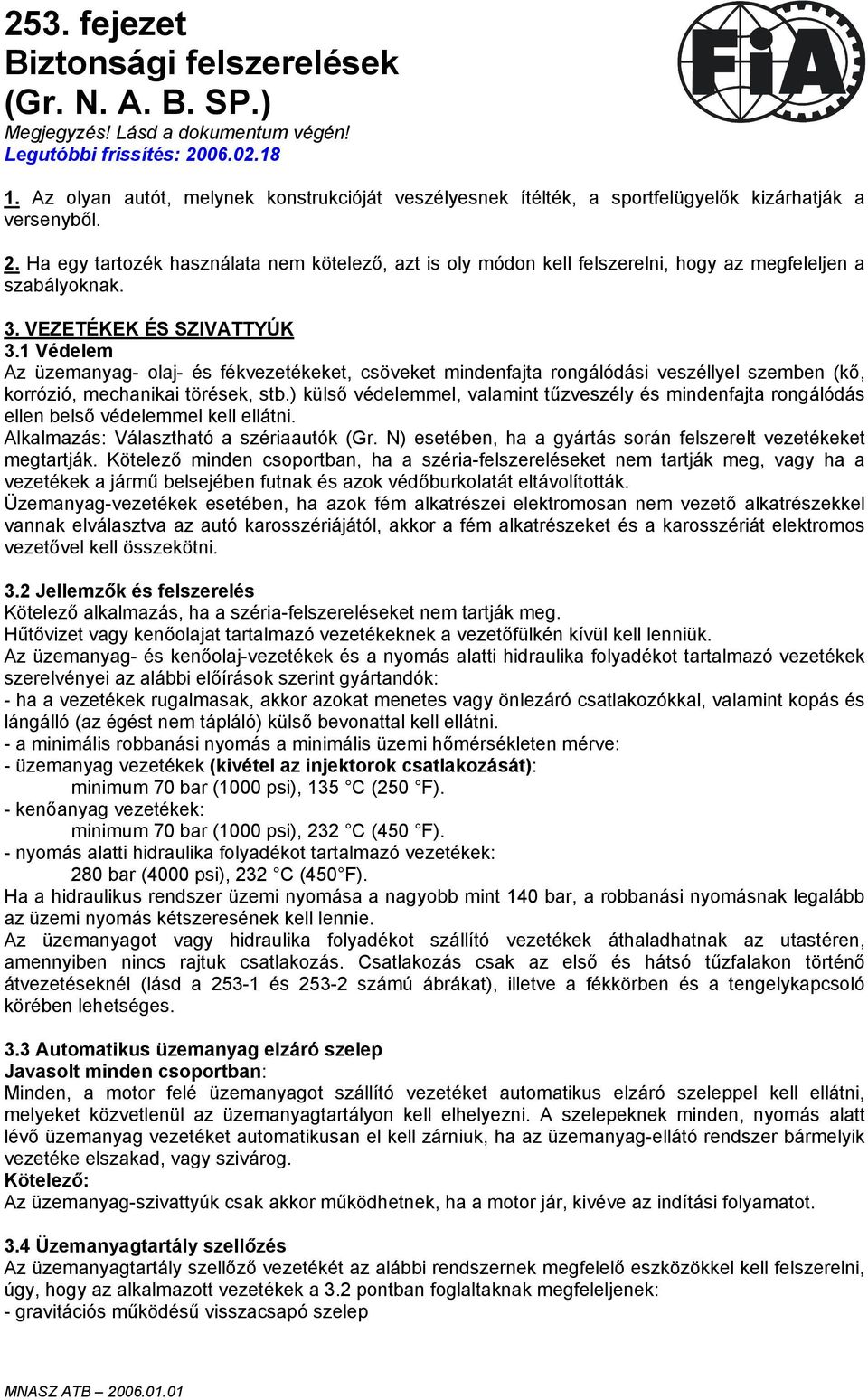 Ha egy tartozék használata nem kötelező, azt is oly módon kell felszerelni, hogy az megfeleljen a szabályoknak. 3. VEZETÉKEK ÉS SZIVATTYÚK 3.