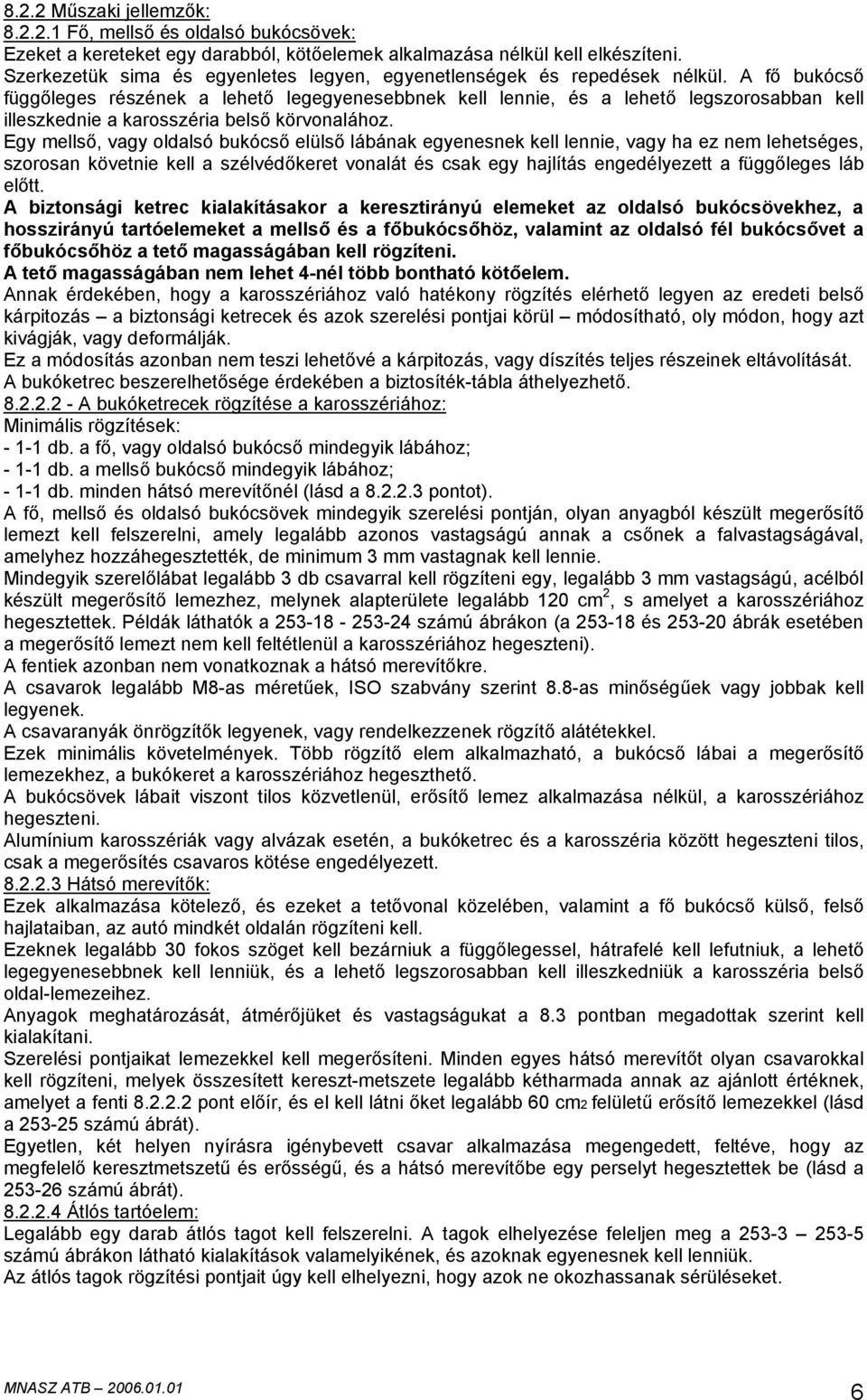 A fő bukócső függőleges részének a lehető legegyenesebbnek kell lennie, és a lehető legszorosabban kell illeszkednie a karosszéria belső körvonalához.