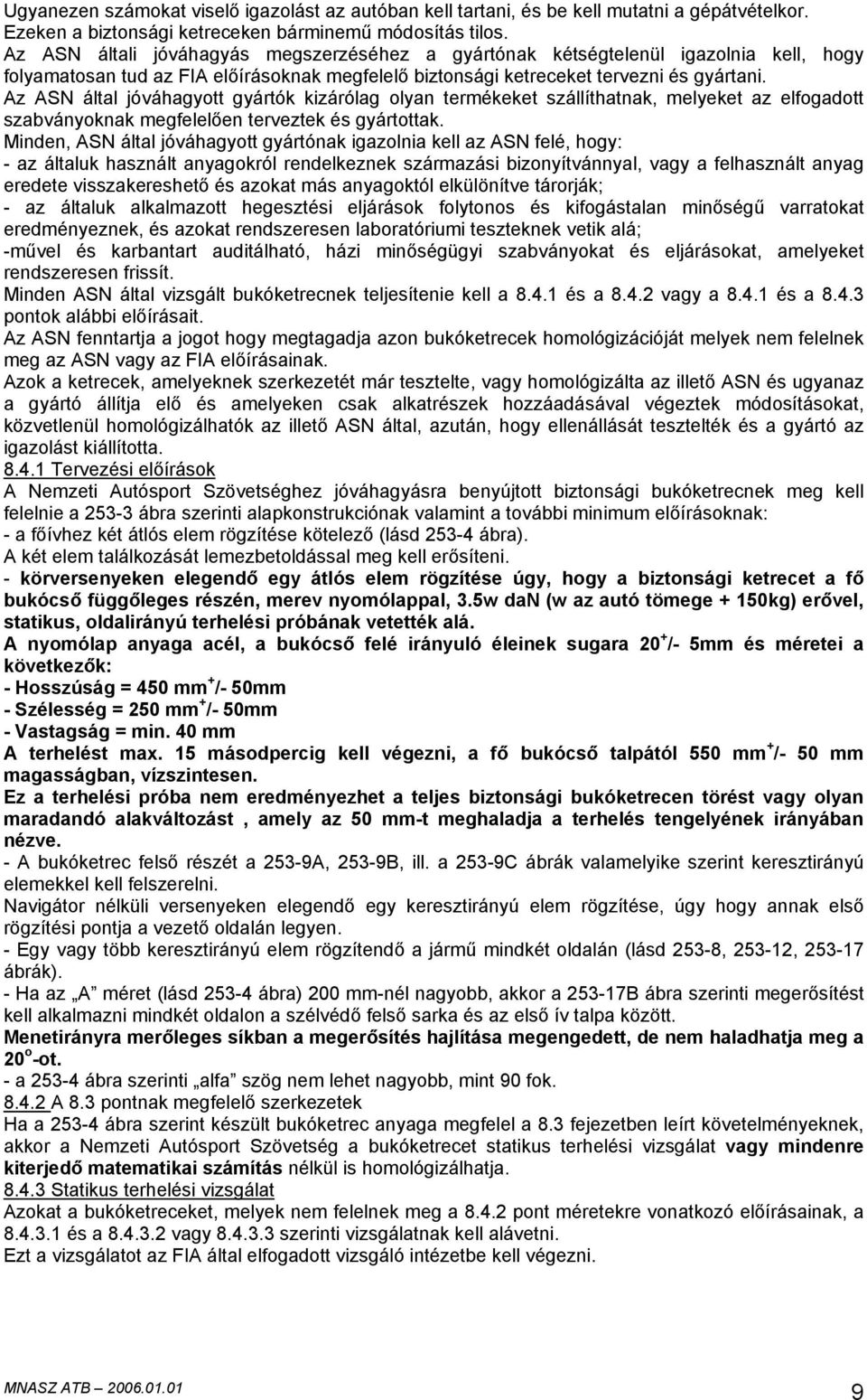 Az ASN által jóváhagyott gyártók kizárólag olyan termékeket szállíthatnak, melyeket az elfogadott szabványoknak megfelelően terveztek és gyártottak.