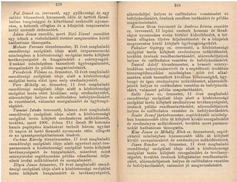 szerzett érdemeiért. Ádám János csendőr, mert Biró József csendőrt egy nőnek a vizbefulástól történt megmentése körül hathatósan támogatta.