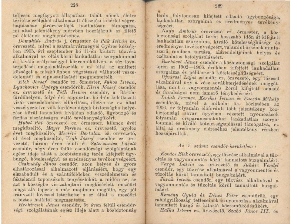 évi szeptember hó ll-én kiütött tűzvész alkalmával az oltás körül lankadatlan szorgalommal és kiváló el'élyességgel közreműköd vén, a tűz tovaterjedését megakadályozták s ez által az említett