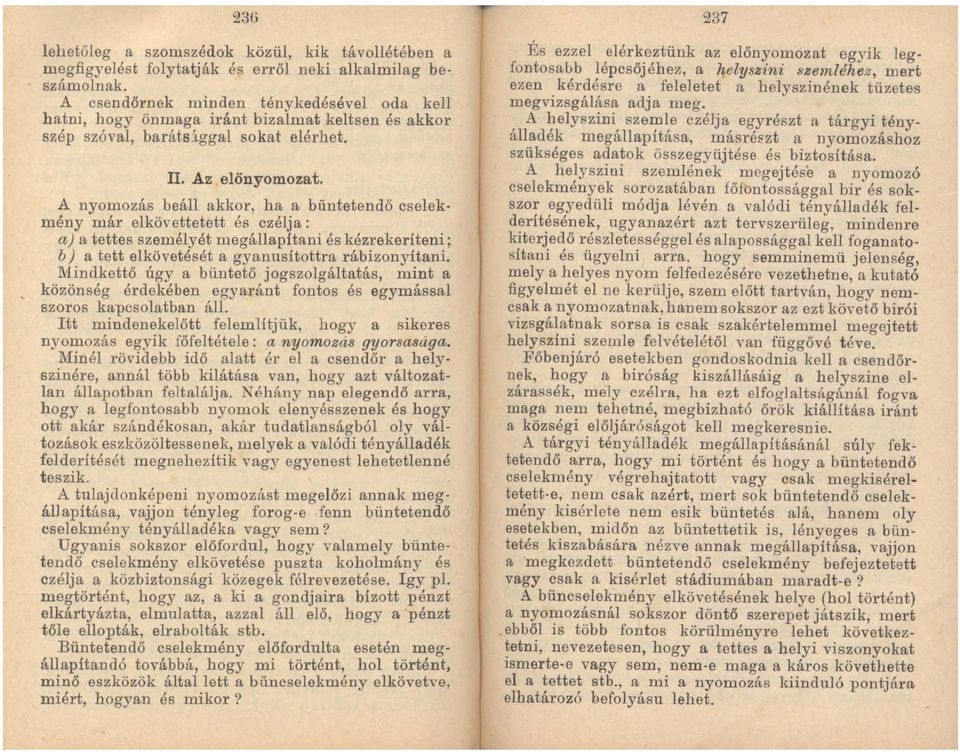 A nyomozás beáll akkor, ha a büntetendő cselek mény már elköyettetett és czélja: aj a tettes személyét megállapítani és kézrekeríteni; b) a tett elkövetését a gyanusítottra rábizonyítani.