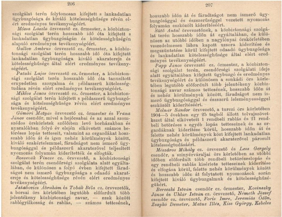 őrmester, a közbiztonsági szolgálat terén hosszabb idő óta kifejtétt lankadatlan ügybuzgósága ki váló akaratereje és kötelességhüsége által elért eredményes tevékenységéért. Pataki Lajo8 örsvezető ez.