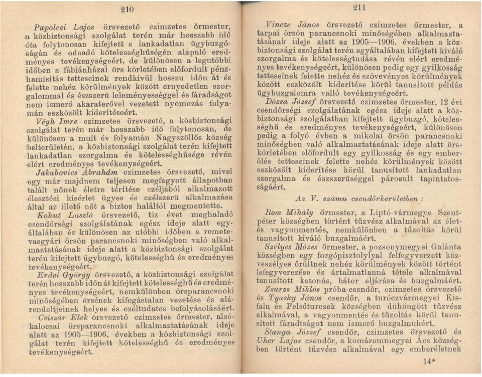 szorgalommal és észszerü leleményesség gel és fáradságot nem ismerő akaraterővel vezetett nyomozás folyamán eszközölt kiderítéseért_ Végh Imre czimzetes örsvezető, a közbiztonsági szolgálat terén már