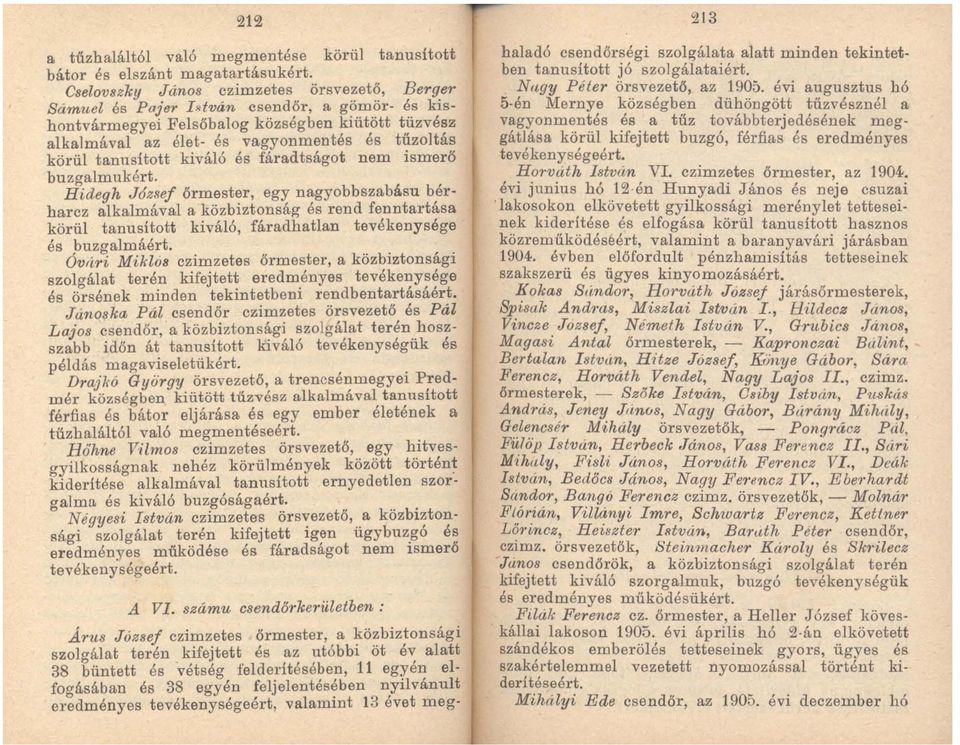 Hidegh J6zsef őrmester, egy nagyobbszabásu bérharcz alkalmával a közbiztonság és rend fenntartása körül tanusított kiváló, fáradhatlan tevékenysége és buzgalmáért.