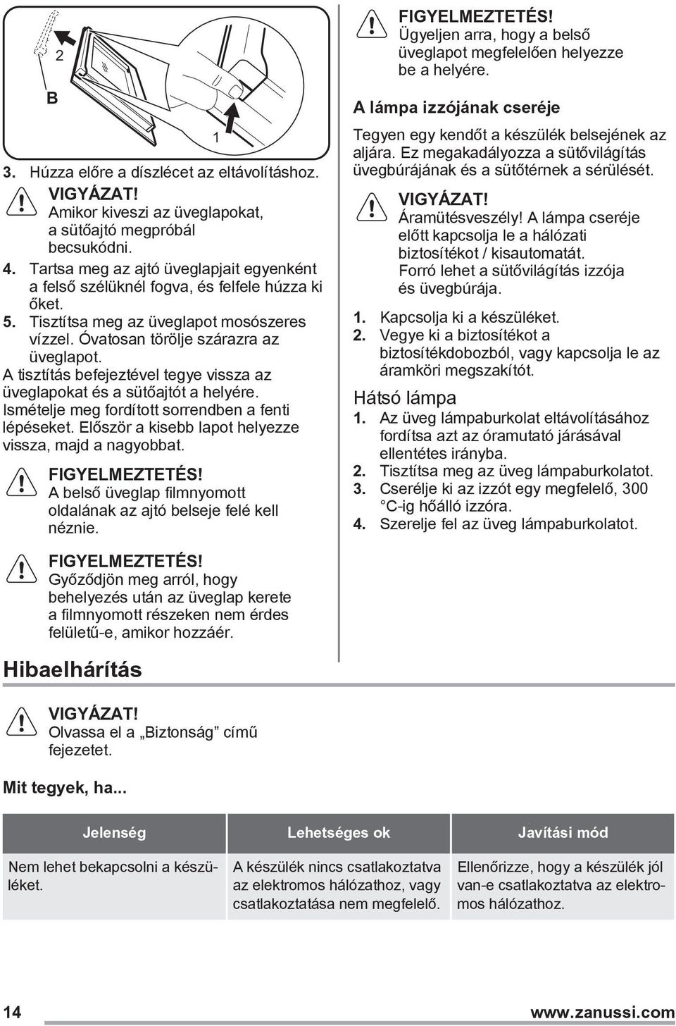 A tisztítás befejeztével tegye vissza az üveglapokat és a sütőajtót a helyére. Ismételje meg fordított sorrendben a fenti lépéseket. Először a kisebb lapot helyezze vissza, majd a nagyobbat.