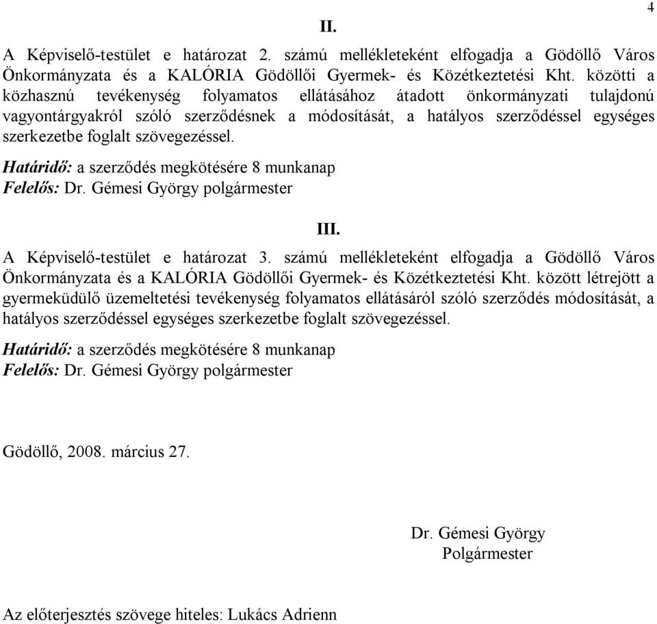 szövegezéssel. Határidő: a szerződés megkötésére 8 munkanap Felelős: Dr. Gémesi György polgármester III. A Képviselő-testület e határozat 3.