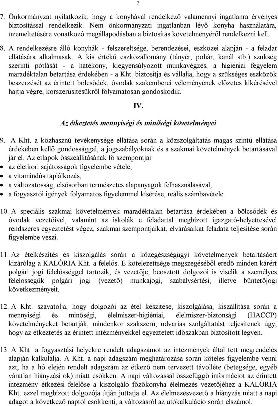 A rendelkezésre álló konyhák - felszereltsége, berendezései, eszközei alapján - a feladat ellátására alkalmasak. A kis értékű eszközállomány (tányér, pohár, kanál stb.