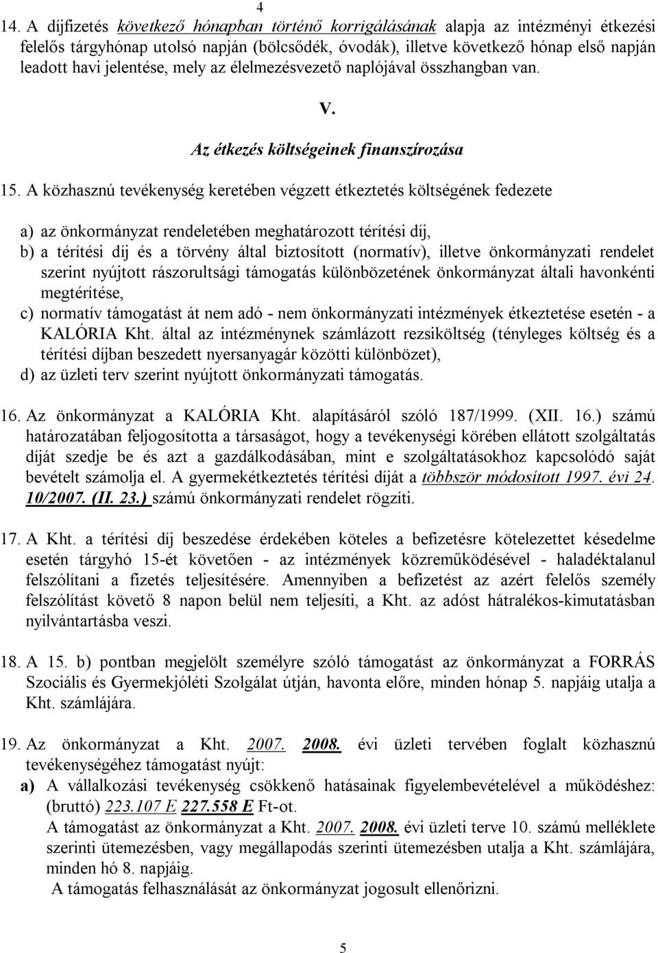 A közhasznú tevékenység keretében végzett étkeztetés költségének fedezete a) az önkormányzat rendeletében meghatározott térítési díj, b) a térítési díj és a törvény által biztosított (normatív),