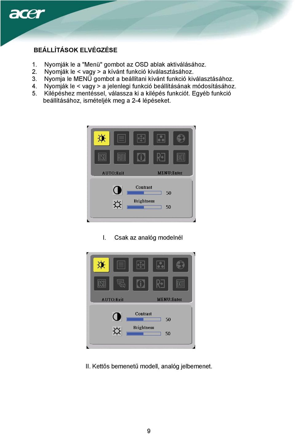 Nyomja le MENÜ gombot a beállítani kívánt funkció kiválasztásához. 4.