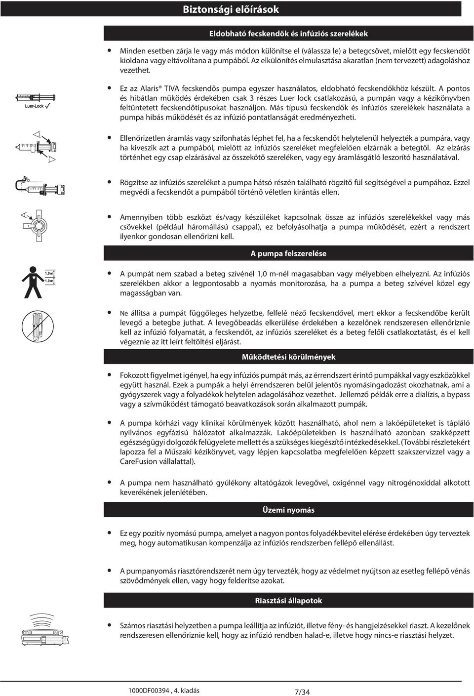 pontos és hibátlan működés érdekében csak 3 részes Luer lock csatlakozású, a pumpán vagy a kézikönyvben feltüntetett fecskendőtípusokat használjon.