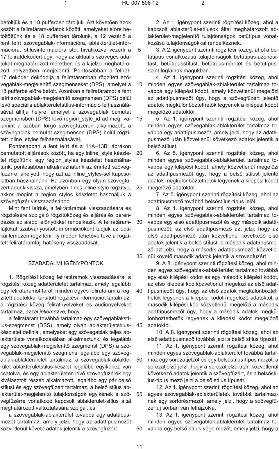 stílusinformációra stb. hivatkozva vezérli a 17 feliratdekódert úgy, hogy az aktuális szöveges adatokat meghatározott méretben és a kijelzõ meghatározott helyzetben megjeleníti.