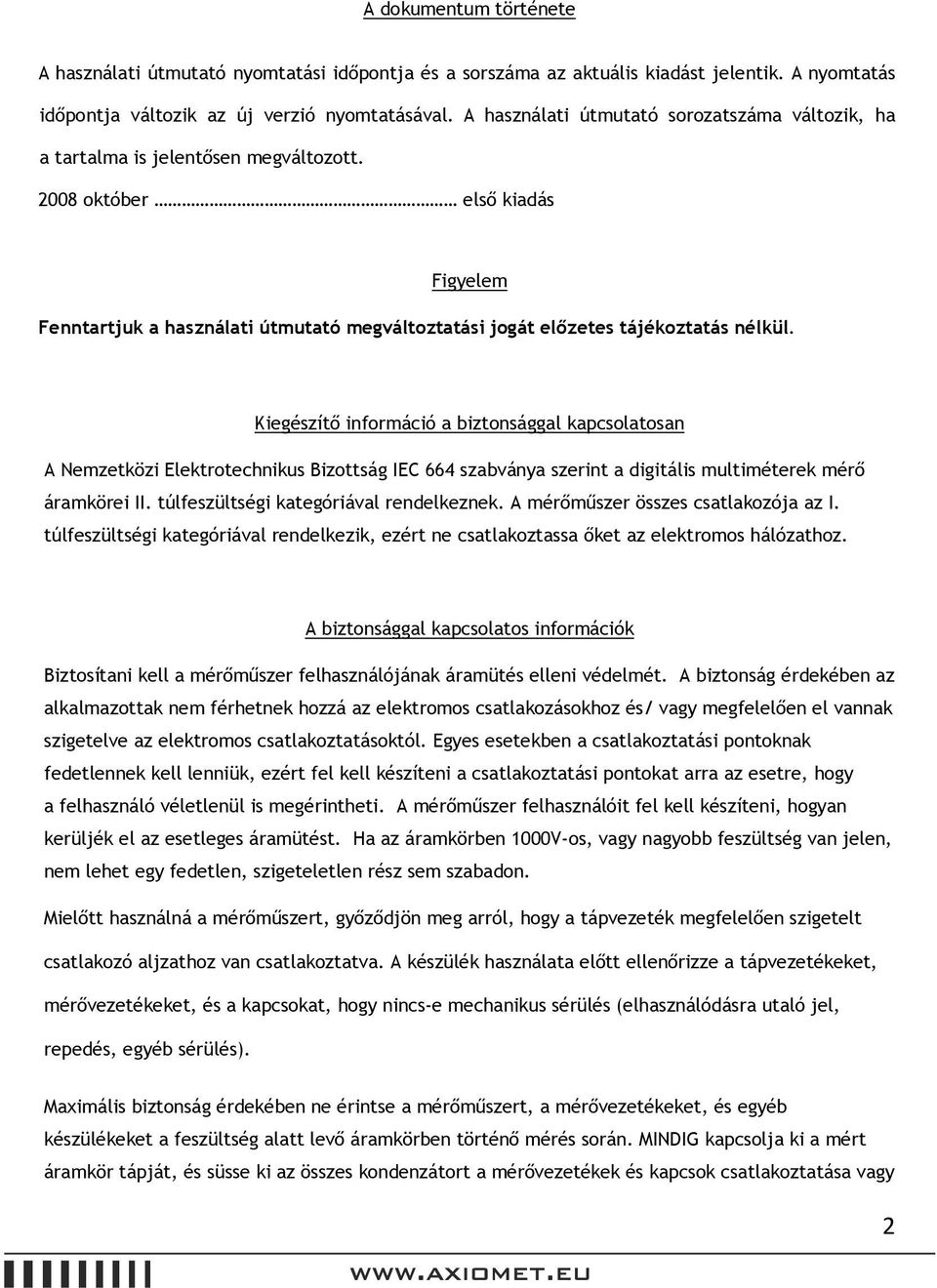 2008 október első kiadás Figyelem Fenntartjuk a használati útmutató megváltoztatási jogát előzetes tájékoztatás nélkül.