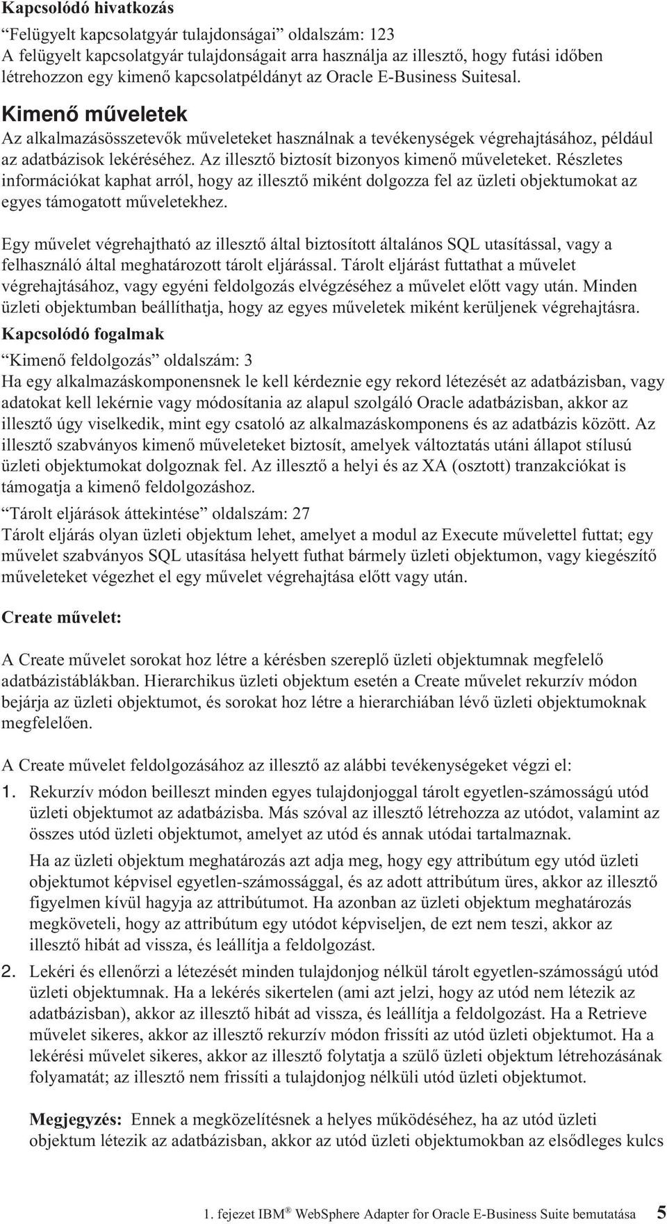 Az illesztő biztosít bizonyos kimenő műveleteket. Részletes információkat kaphat arról, hogy az illesztő miként dolgozza fel az üzleti objektumokat az egyes támogatott műveletekhez.