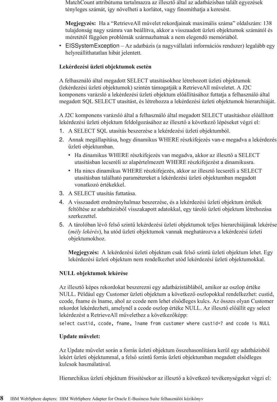 származhatnak a nem elegendő memóriából. EISSystemException Az adatbázis (a nagyvállalati információs rendszer) legalább egy helyreállíthatatlan hibát jelentett.