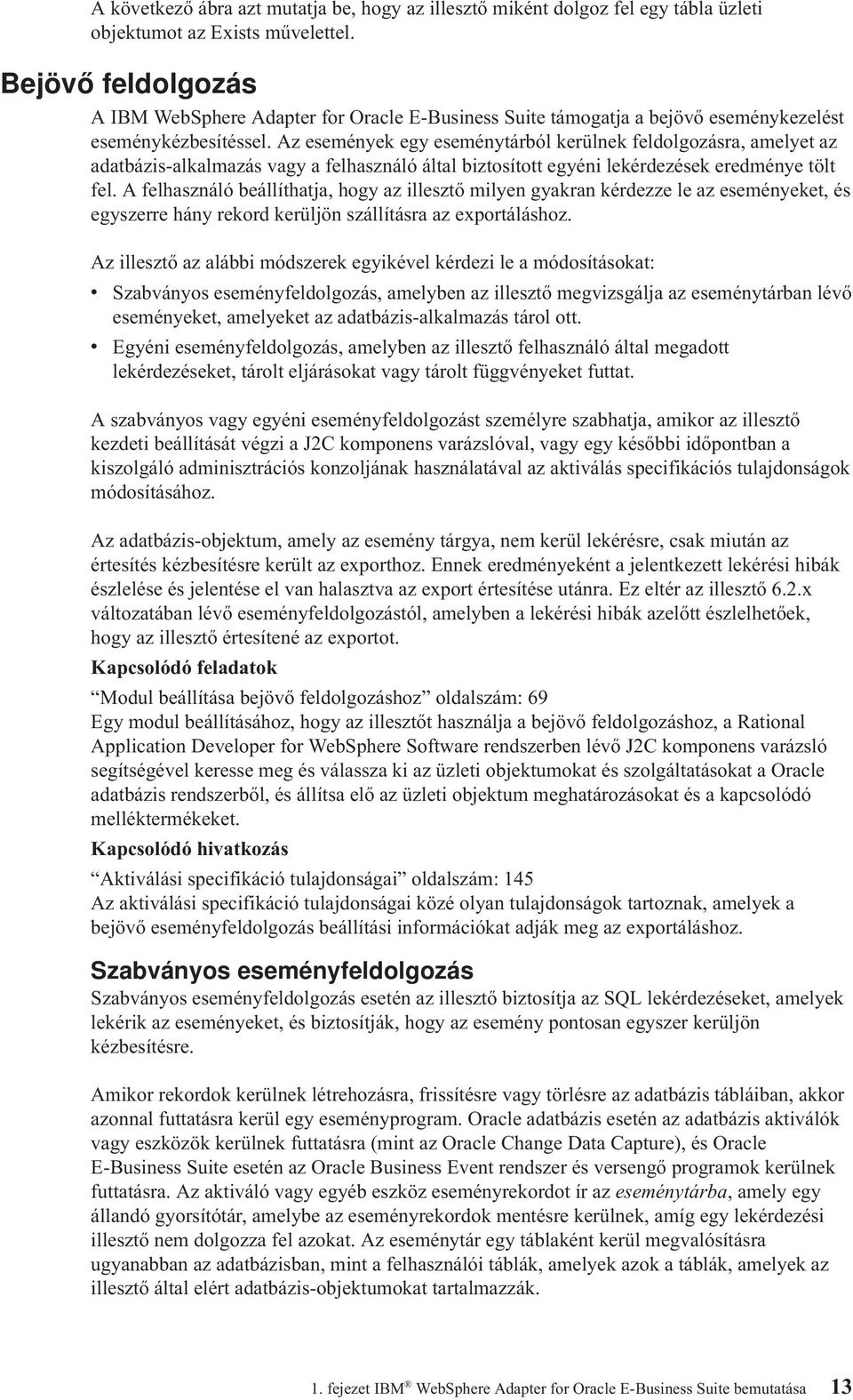 Az események egy eseménytárból kerülnek feldolgozásra, amelyet az adatbázis-alkalmazás vagy a felhasználó által biztosított egyéni lekérdezések eredménye tölt fel.