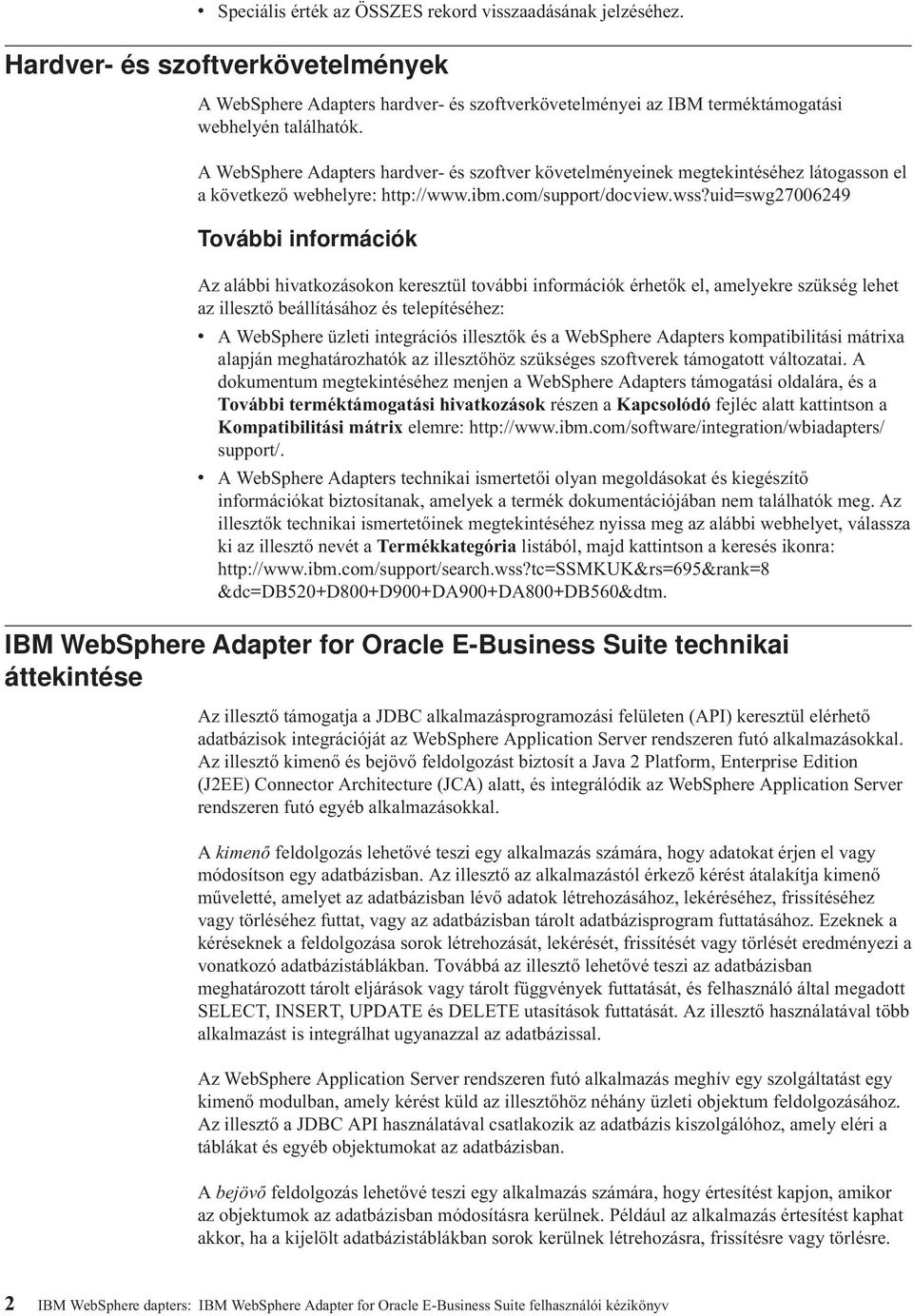 uid=swg27006249 További információk Az alábbi hivatkozásokon keresztül további információk érhetők el, amelyekre szükség lehet az illesztő beállításához és telepítéséhez: v v A WebSphere üzleti