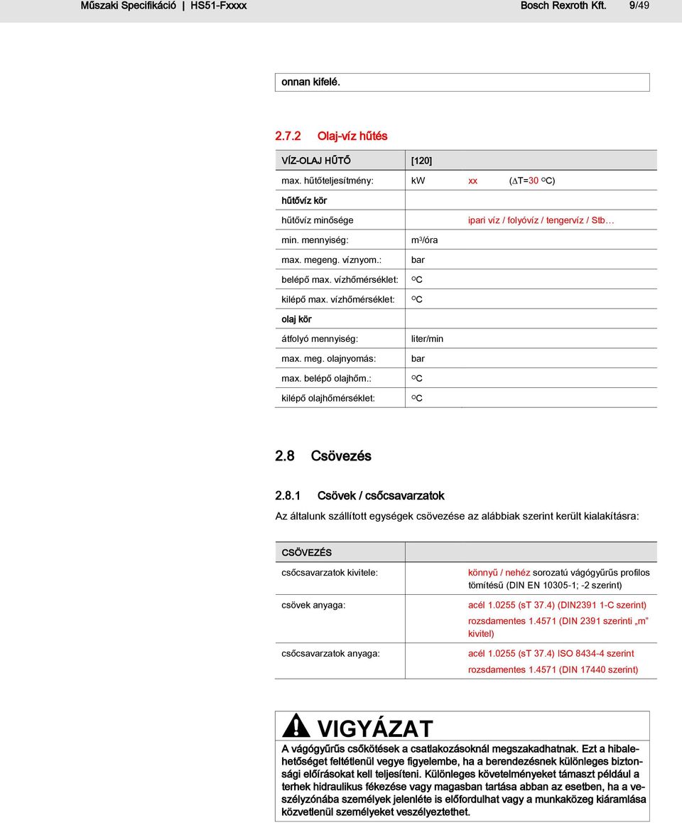 vízhőmérséklet: m 3 /óra bar OC OC olaj kör átfolyó mennyiség: max. meg. olajnyomás: max. belépő olajhőm.: kilépő olajhőmérséklet: liter/min bar OC OC 2.8 