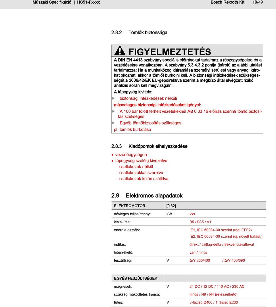 A biztonsági intézkedések szükségességét a 2006/42/EK EU-gépdirektíva szerint a megbízó által elvégzett rizikó analízis során kell megvizsgálni.
