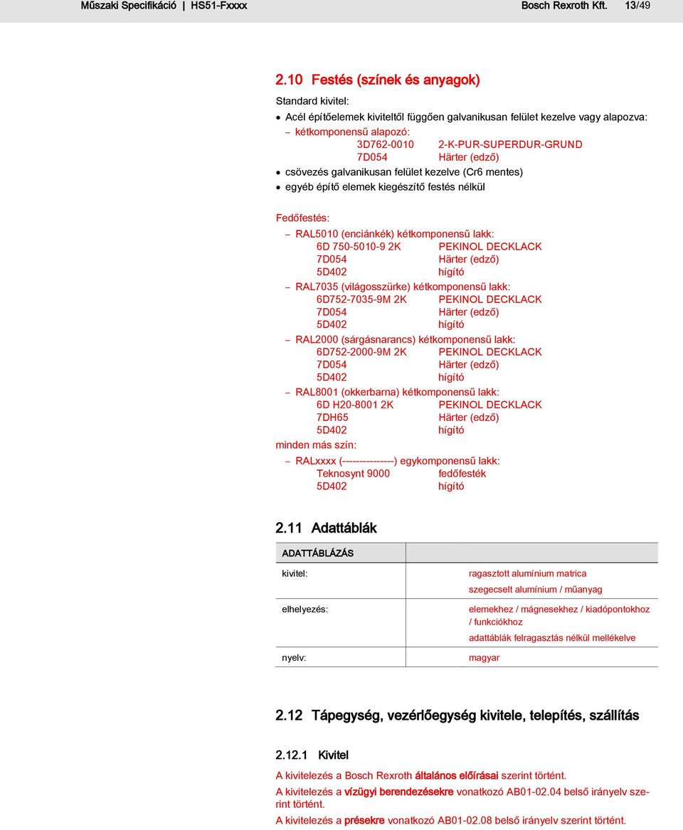 (edző) csövezés galvanikusan felület kezelve (Cr6 mentes) egyéb építő elemek kiegészítő festés nélkül Fedőfestés: RAL5010 (enciánkék) kétkomponensű lakk: 6D 750-5010-9 2K PEKINOL DECKLACK 7D054