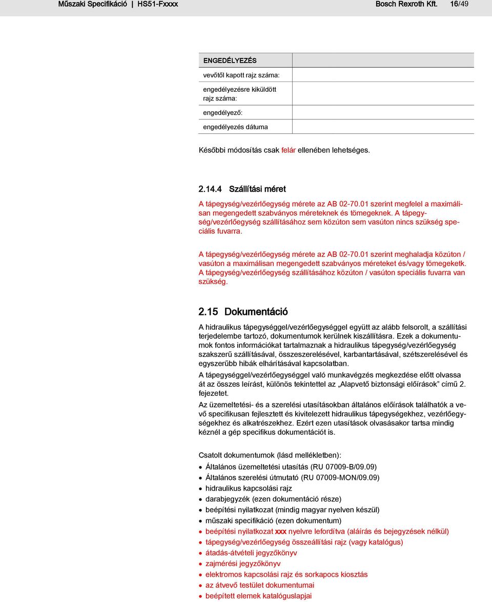 4 Szállítási méret A tápegység/vezérlőegység mérete az AB 02-70.01 szerint megfelel a maximálisan megengedett szabványos méreteknek és tömegeknek.
