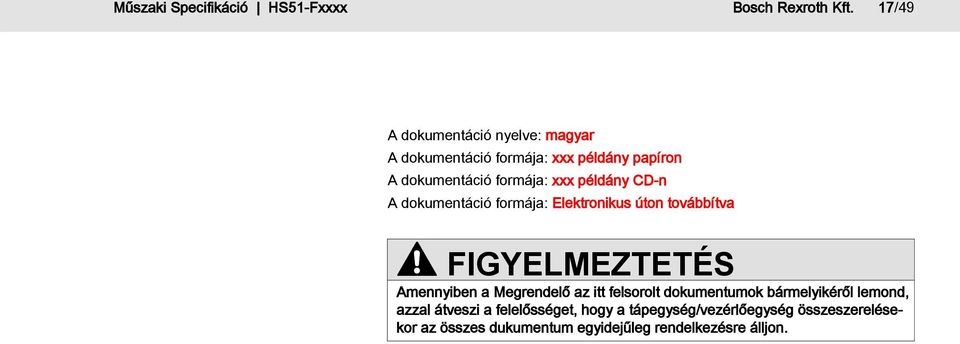 példány CD-n A dokumentáció formája: Elektronikus úton továbbítva FIGYELMEZTETÉS Amennyiben a Megrendelő az itt