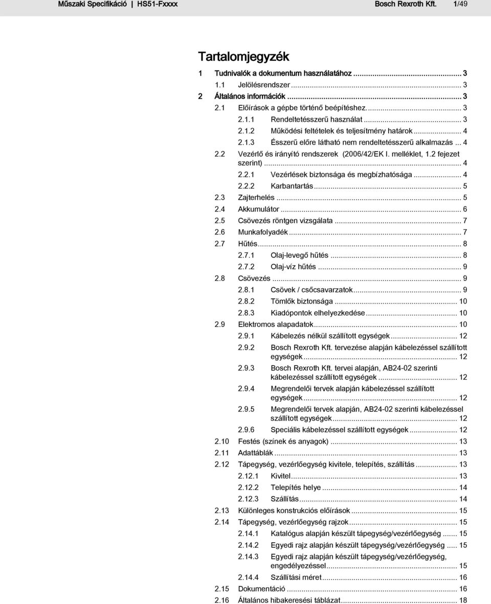 melléklet, 1.2 fejezet szerint)... 4 2.2.1 Vezérlések biztonsága és megbízhatósága... 4 2.2.2 Karbantartás... 5 2.3 Zajterhelés... 5 2.4 Akkumulátor... 6 2.5 Csövezés röntgen vizsgálata... 7 2.