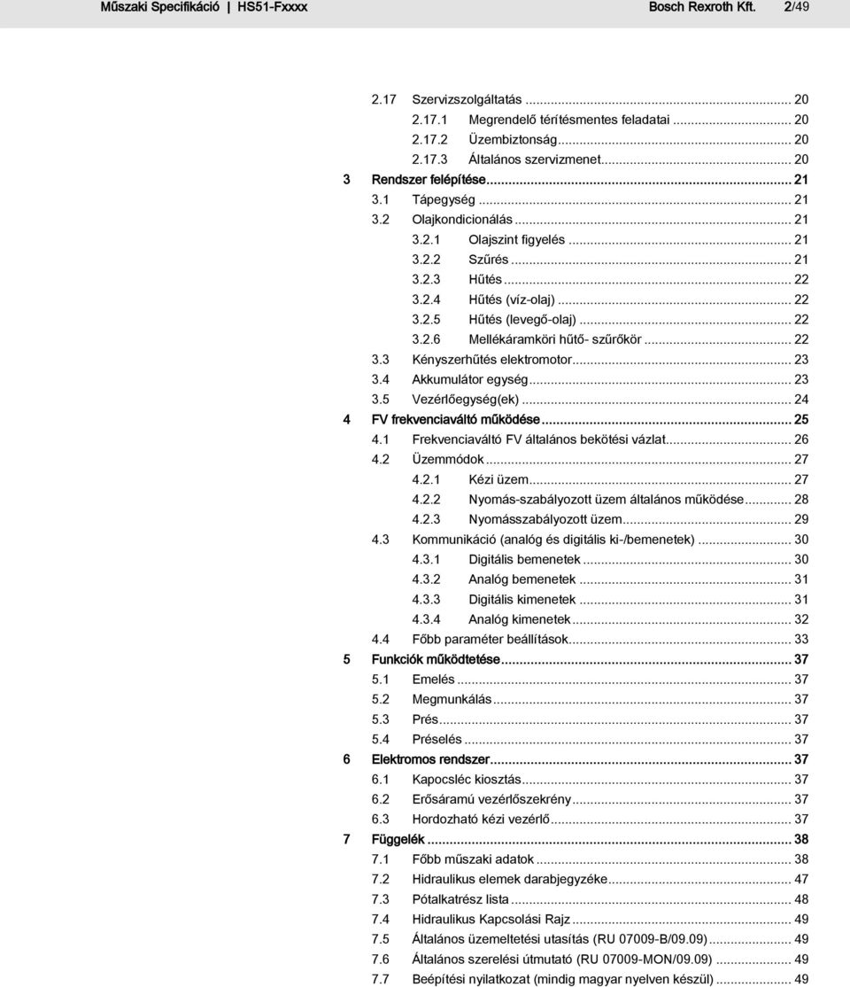.. 22 3.2.6 Mellékáramköri hűtő- szűrőkör... 22 3.3 Kényszerhűtés elektromotor... 23 3.4 Akkumulátor egység... 23 3.5 Vezérlőegység(ek)... 24 4 FV frekvenciaváltó működése... 25 4.