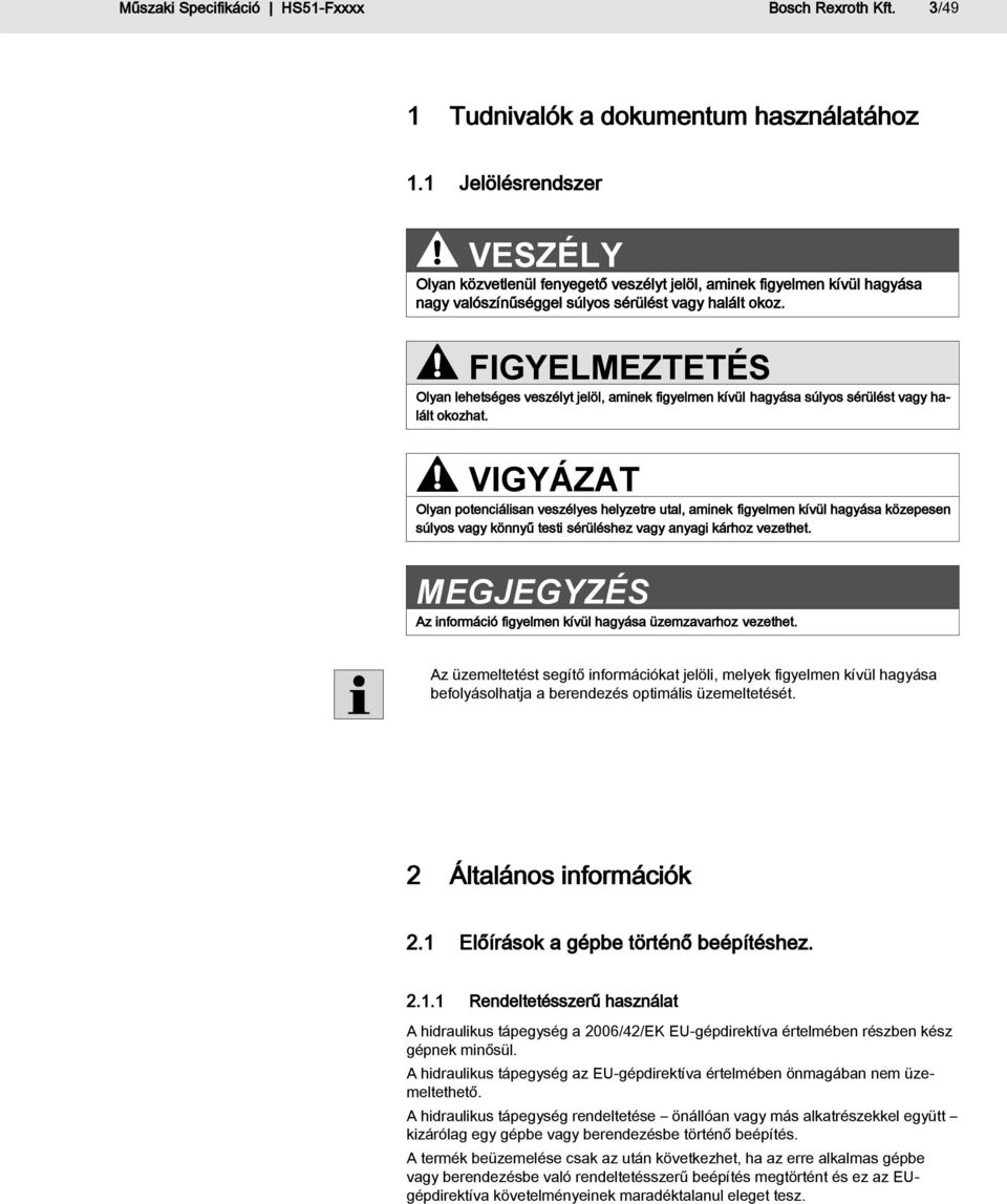 FIGYELMEZTETÉS Olyan lehetséges veszélyt jelöl, aminek figyelmen kívül hagyása súlyos sérülést vagy halált okozhat.