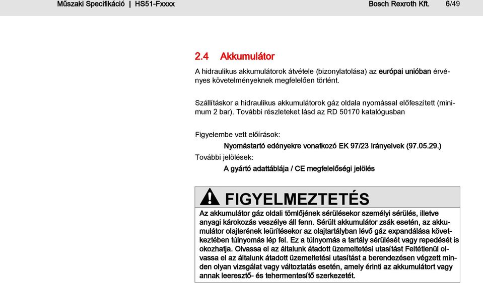 További részleteket lásd az RD 50170 katalógusban Figyelembe vett előírások: Nyomástartó edényekre vonatkozó EK 97/23 Irányelvek (97.05.29.