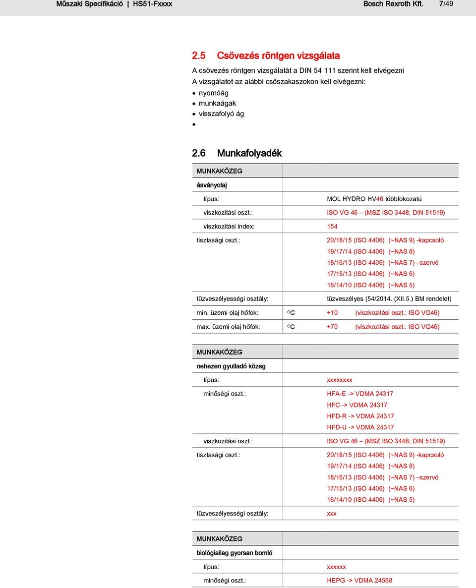 6 Munkafolyadék MUNKAKÖZEG ásványolaj típus: MOL HYDRO HV46 többfokozatú viszkozitási oszt.: ISO VG 46 (MSZ ISO 3448; DIN 51519) viszkozitási index: 154 tisztasági oszt.
