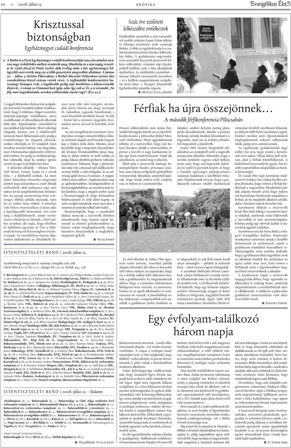 Elindítója és a mai napig vezetõje dr. Gyõri József és Pintér Gyõzõ, akik évekig mint a két egyházmegye felügyelõi szervezték meg ezt a több generációt megszólító alkalmat. A június 30. július 5.