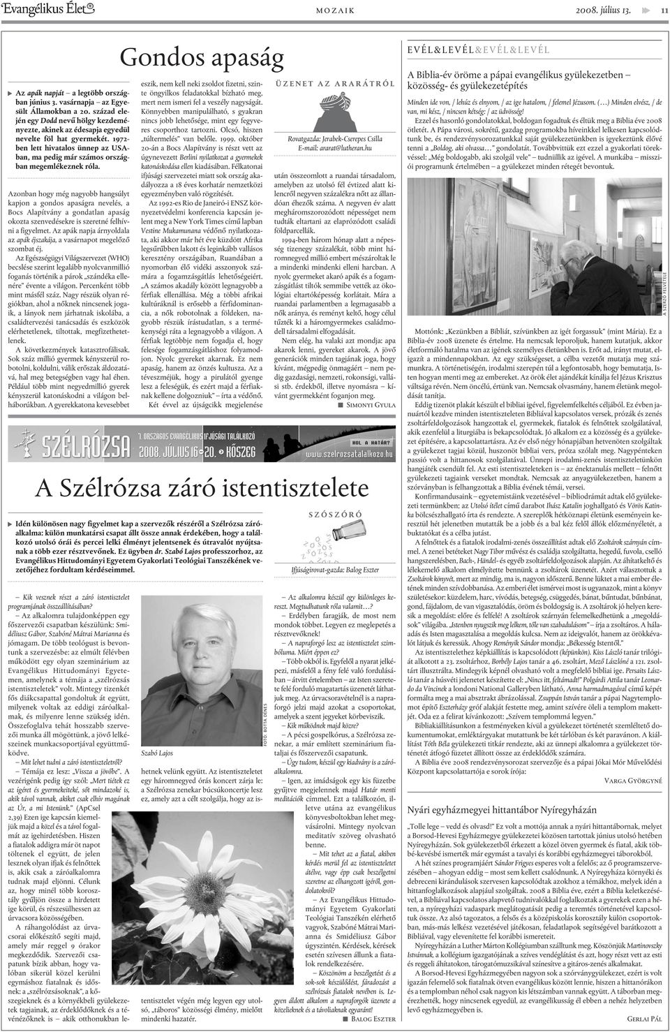 Azonban hogy még nagyobb hangsúlyt kapjon a gondos apaságra nevelés, a Bocs Alapítvány a gondatlan apaság okozta szenvedésekre is szeretné felhívni a figyelmet.