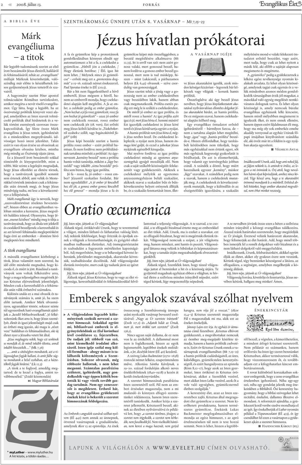valószínûleg már elõtte is készülhettek írásos gyûjtemények Jézus tetteirõl és szavairól.
