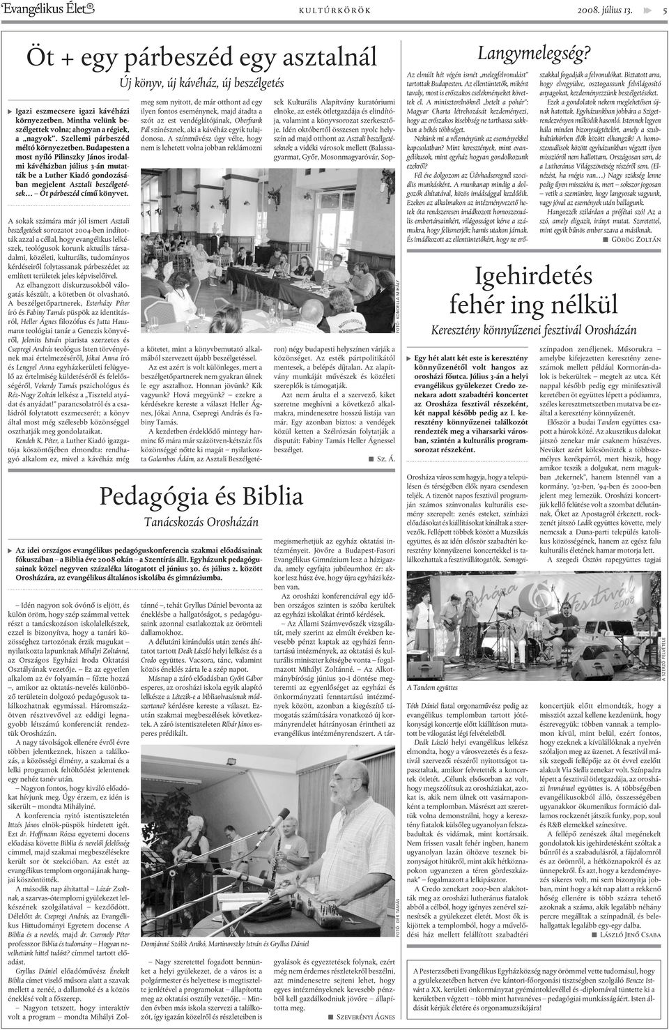 Budapesten a most nyíló Pilinszky János irodalmi kávéházban július 3-án mutatták be a Luther Kiadó gondozásában megjelent Asztali beszélgetések Öt párbeszéd címû könyvet.
