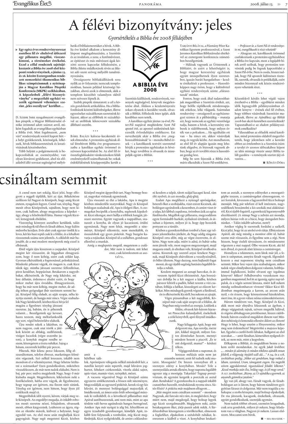 történteket értékelni. Ezzel a céllal rendeztek sajtótájékoztatót a Biblia éve 2008 elsõ központi rendezvényének, a június 23. és 26.