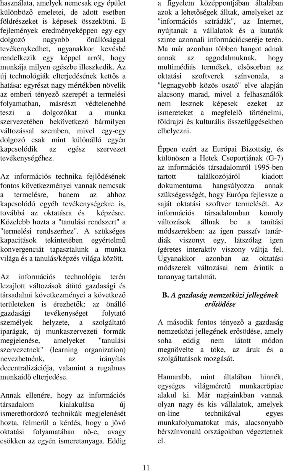 Az új technológiák elterjedésének kettős a hatása: egyrészt nagy mértékben növelik az emberi tényező szerepét a termelési folyamatban, másrészt védtelenebbé teszi a dolgozókat a munka szervezetében