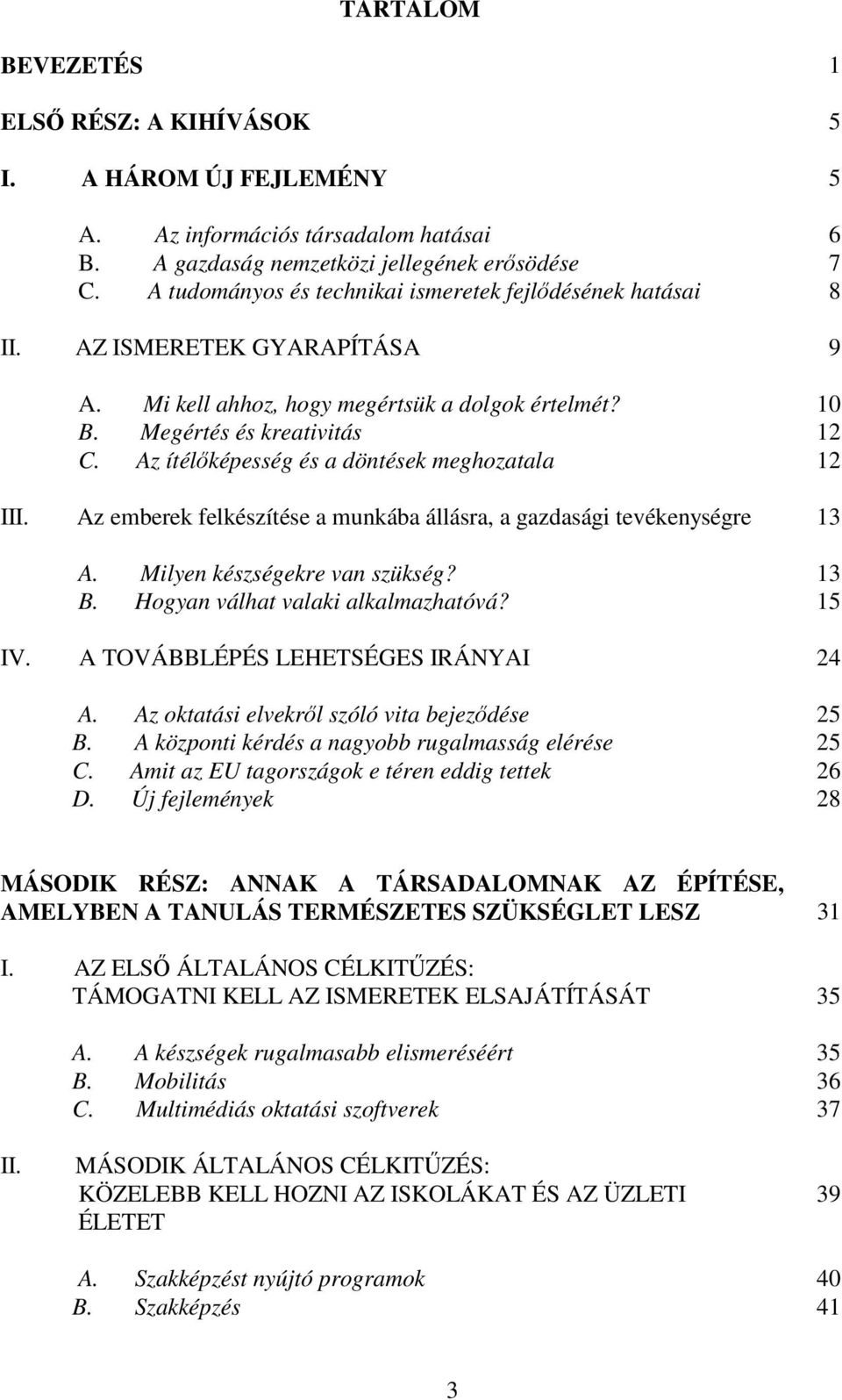 Az ítélőképesség és a döntések meghozatala 12 III. Az emberek felkészítése a munkába állásra, a gazdasági tevékenységre 13 A. Milyen készségekre van szükség? 13 B. Hogyan válhat valaki alkalmazhatóvá?